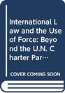 International Law and the Use of Force Beyond the Un Charter Paradigm