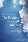 The Positive Power of Imagery Harnessing Client Imagination in CBT and Related Therapies