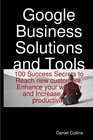 Google Business Solutions and Tools 100 Success Secrets to Reach new customers Enhance your website and Increase your productivity
