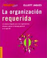 La Organizacion Requerida Un Sistema Integrado Para Crear Organizaciones Eficaces y Aplicar el Liderazgo Gerencial en el Siglo XXI