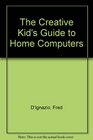 The Creative Kid's Guide to Home Computers