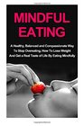 Mindful Eating: A Healthy, Balanced and Compassionate Way To Stop Overeating, How To Lose Weight and Get a Real Taste of Life by Eating Mindfully