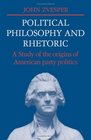 Political Philosophy and Rhetoric A Study of the Origins of American Party Politics