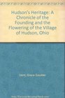 Hudson's Heritage A Chronicle of the Founding and the Flowering of the Western Reserve Village of Hudson Ohio