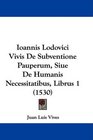 Ioannis Lodovici Vivis De Subventione Pauperum Siue De Humanis Necessitatibus Librus 1