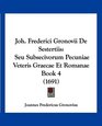 Joh Frederici Gronovii De Sestertiis Seu Subsecivorum Pecuniae Veteris Graecae Et Romanae Book 4