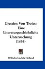 Crestien Von Troies Eine Literaturgeschichtliche Untersuchung