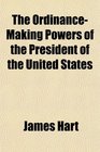 The OrdinanceMaking Powers of the President of the United States