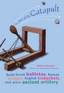 The Art Of The Catapult: Build Greek Ballistae, Roman Onagers, English Trebuchets, And More Ancient Artillery (Turtleback School & Library Binding Edition)