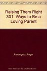 Raising Them Right 301 Ways to Be a Loving Parent