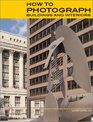 How to Photograph Buildings and Interiors Third Updated and Expanded Edition