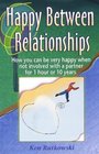 Happy Between Relationships How you can be very happy when not involved with a partner for 1 hour or 10 years
