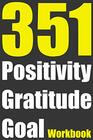 351 Positivity Gratitude Goal Workbook: 100 Days Daily Workbook - 3 Positive Affirmations 5 Gratitude Statements 1 Goal - Self Help Motivational Gift