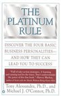 The Platinum Rule  Discover the Four Basic Business Personalities andHow They Can Lead You to Success