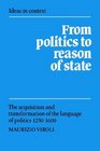 From Politics to Reason of State  The Acquisition and Transformation of the Language of Politics 12501600