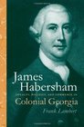 James Habersham Loyalty Politics and Commerce in Colonial Georgia