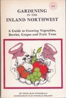 Gardening in the Inland Northwest A Guide to Growing Vegetables Berries Grapes and Fruit Trees