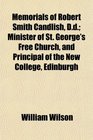 Memorials of Robert Smith Candlish Dd Minister of St George's Free Church and Principal of the New College Edinburgh