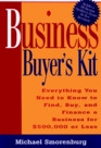 Business Buyer's Kit Everything You Need to Know to Find Buy and Finance a Business for 500000 or Less