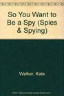 So You Want to Be a Spy