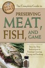 The Complete Guide to Preserving Meat, Fish, and Game: Step-By-Step Instructions to Freezing, Canning, Curing, and Smoking (Back-To-Basics)