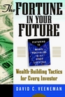 The Fortune in Your Future WealthBuilding Tactics for Every Investor