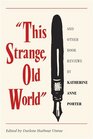This Strange Old World and Other Book Reviews by Katherine Anne Porter