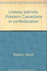 Uneasy patriots Western Canadians in confederation