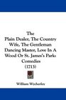 The Plain Dealer The Country Wife The Gentleman Dancing Master Love In A Wood Or St James's Park Comedies
