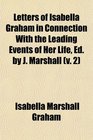 Letters of Isabella Graham in Connection With the Leading Events of Her Life Ed by J Marshall