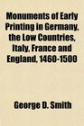 Monuments of Early Printing in Germany the Low Countries Italy France and England 14601500