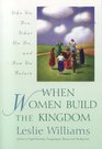 When Women Build the Kingdom Who We Are What We Do and How We Relate