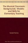 The musical classroom Backgrounds models and skills for elementary teaching