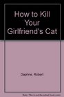 How to Kill Your Girlfriend's Cat