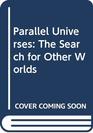 PARALLEL UNIVERSES  The Search for Other Worlds