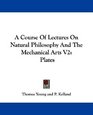 A Course Of Lectures On Natural Philosophy And The Mechanical Arts V2 Plates