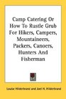 Camp Catering Or How To Rustle Grub For Hikers Campers Mountaineers Packers Canoers Hunters And Fisherman