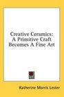 Creative Ceramics A Primitive Craft Becomes A Fine Art