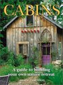 Cabins: A Guide to Building Your Own Nature Retreat