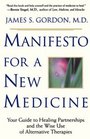 Manifesto for a New Medicine Your Guide to Healing Partnerships and the Wise Use of Alternative Therapies