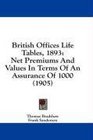 British Offices Life Tables 1893 Net Premiums And Values In Terms Of An Assurance Of 1000