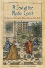 A Jew at the Medici Court The Letters of Benedetto Blanis emHebreo/em