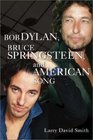 Bob Dylan Bruce Springsteen and American Song