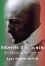 Gabriele D'Annunzio Poet Seducer and Preacher of War