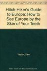 Hitchhiker's Guide to Europe How to See Europe by the Skin of Your Teeth