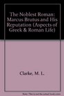 Noblest Roman Marcus Brutus and His Reputation
