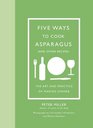 Five Ways to Cook Asparagus  The Art and Practice of Making Dinner
