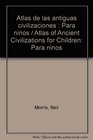 Atlas de las antiguas civilizaciones  Para ninos / Atlas of Ancient Civilizations for Children Para ninos