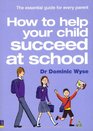 How to Help Your Child Succeed at School The Essential Guide for Every Parent