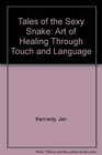 Tales of the Sexy Snake The Art of Healing Through Touch and Language